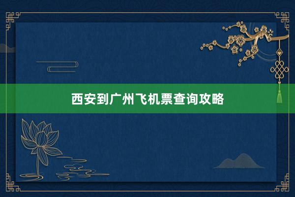 西安到广州飞机票查询攻略