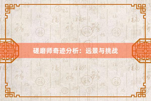 磋磨师奇迹分析：远景与挑战