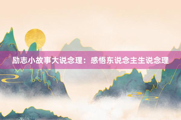励志小故事大说念理：感悟东说念主生说念理